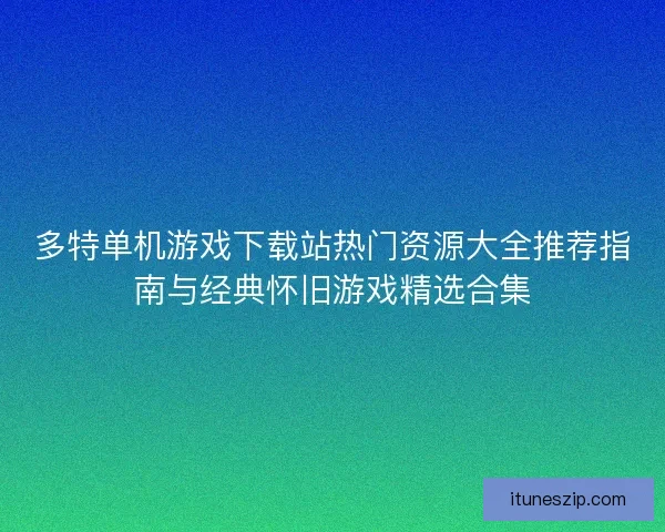 多特单机游戏下载站热门资源大全推荐指南与经典怀旧游戏精选合集