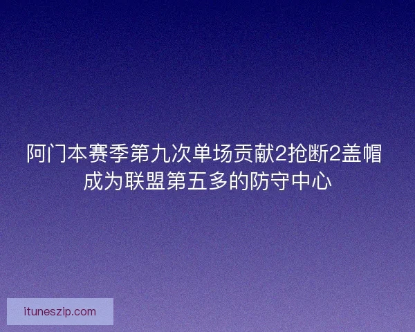 阿门本赛季第九次单场贡献2抢断2盖帽 成为联盟第五多的防守中心