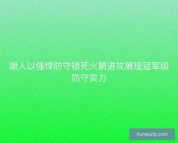 湖人以强悍防守锁死火箭进攻展现冠军级防守实力
