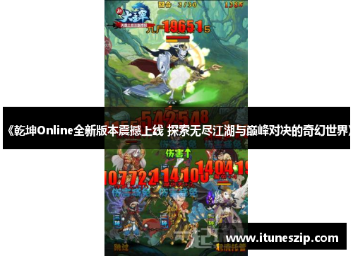 《乾坤Online全新版本震撼上线 探索无尽江湖与巅峰对决的奇幻世界》