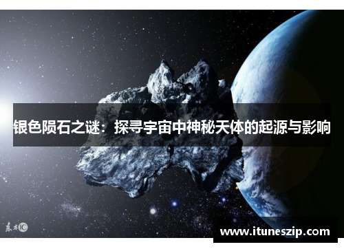 银色陨石之谜：探寻宇宙中神秘天体的起源与影响